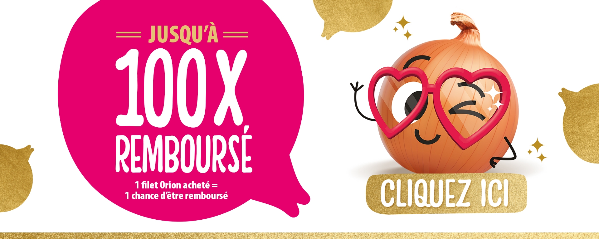 Jeu Oignon Orion, jusqu'à 100x remboursé